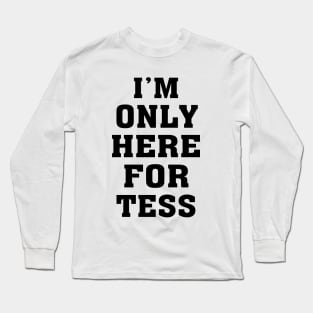 i'm only here for tess Long Sleeve T-Shirt